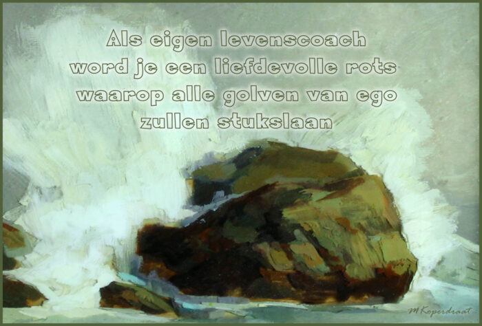 Als eigen levenscoach wordt je een liefdevolle rots waarop alle golven van het ego stukslaan.